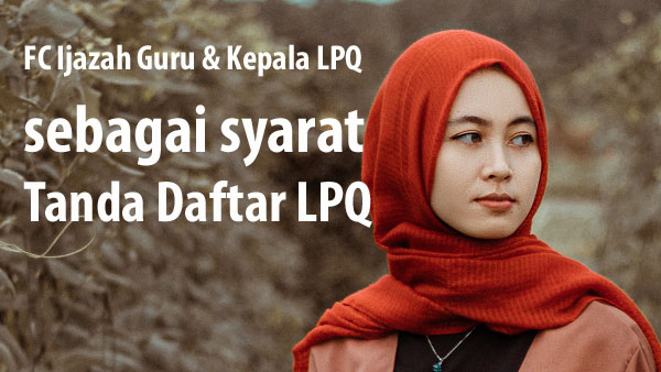 FC Ijazah Guru & Kepala LPQ sebagai syarat tanda daftar LPQ