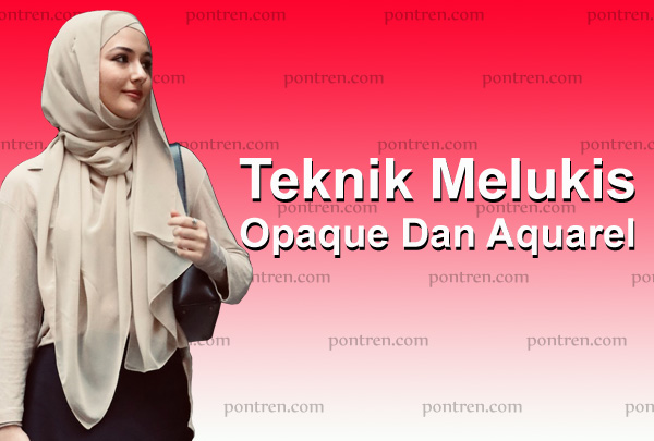 Teknik Melukis Opaque Dan Aquarel, Pengertian Dan Contoh