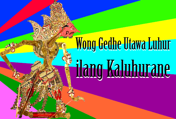 Wong Gedhe Utawa Luhur Ilang Kaluhurane Salokane wayang ilang gapite