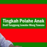 Tingkah Polahe Anak Dadi Tanggung Jawabe Wong Tuwane