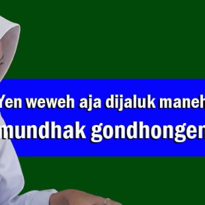 gugon tuhon wewaler Yen weweh aja dijaluk maneh, mundhak gondhongen