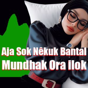 Aja Sok Nêkuk Bantal, Mundhak Ora ilok