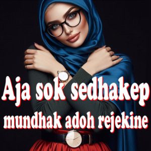 Aja sok sedhakep mundhak adoh rejekine