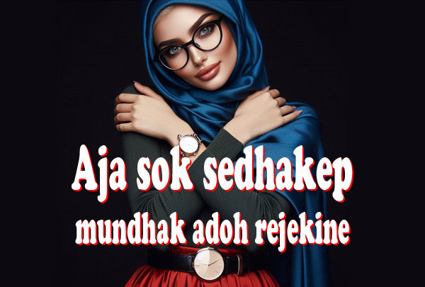 Aja sok sedhakep mundhak adoh rejekine