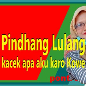 Wangsalan Pindhang Lulang kacek apa aku karo Kowe