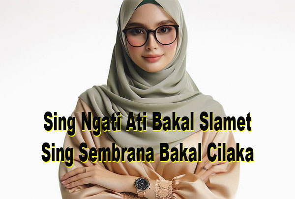 Sing Ngati Ati Bakal Slamet, Sing Sembrana Bakal Cilaka