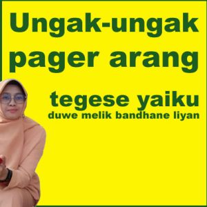 tegese bebasan ungak-ungak pager arang yaiku
